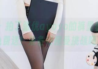 秀人网 – 拍了张优ayoyo的裤里丝照片，免费送！准备好接受挑战吗？